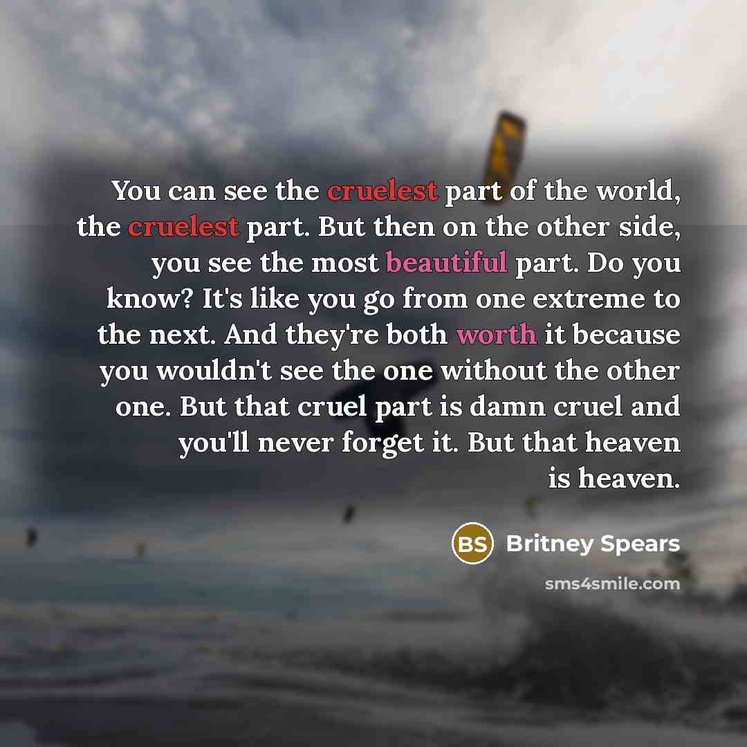 “You can see the cruelest part of the world, the…” quote by Britney Spears