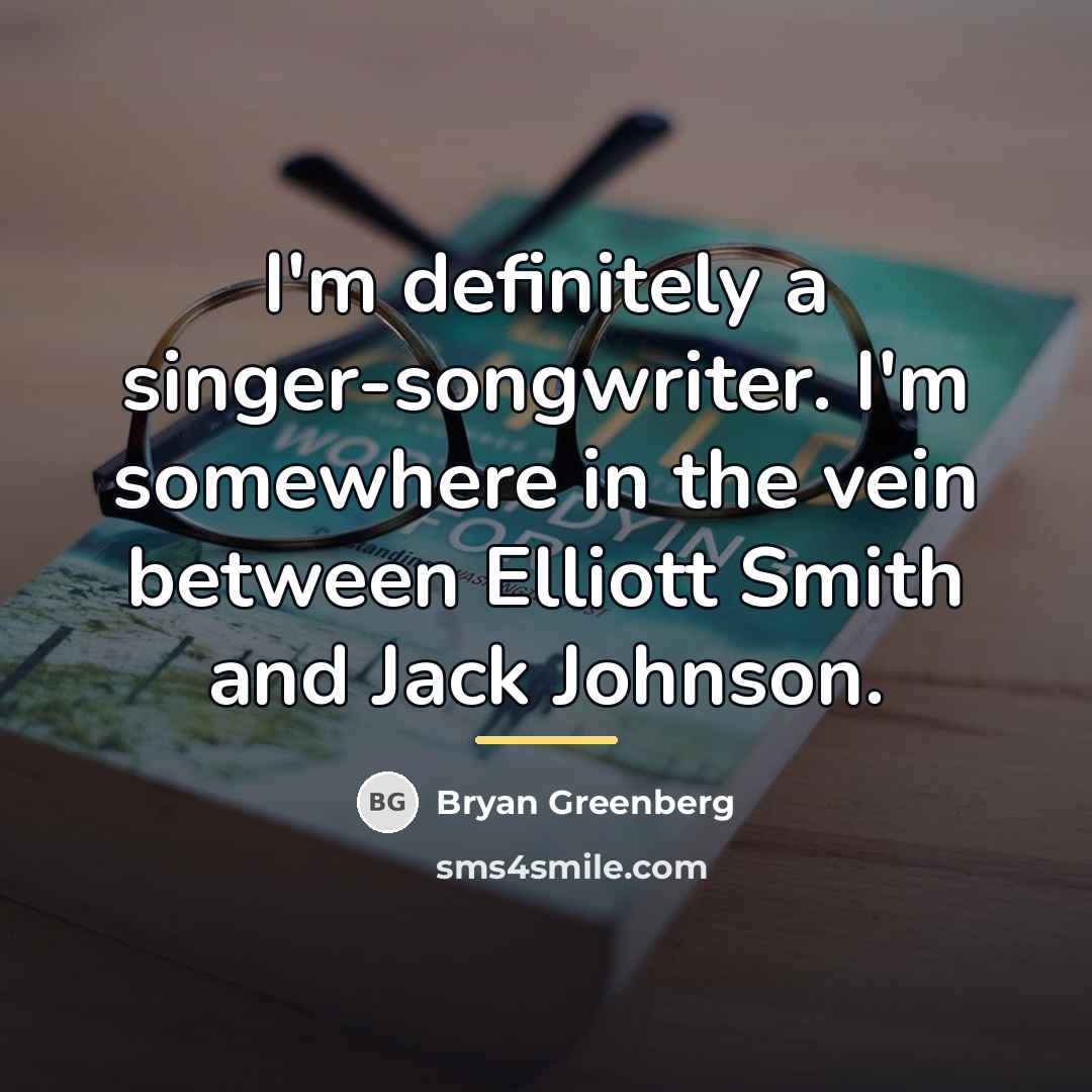 “I'm definitely a singer-songwriter. I'm somewhere in the vein between…” quote by Bryan Greenberg