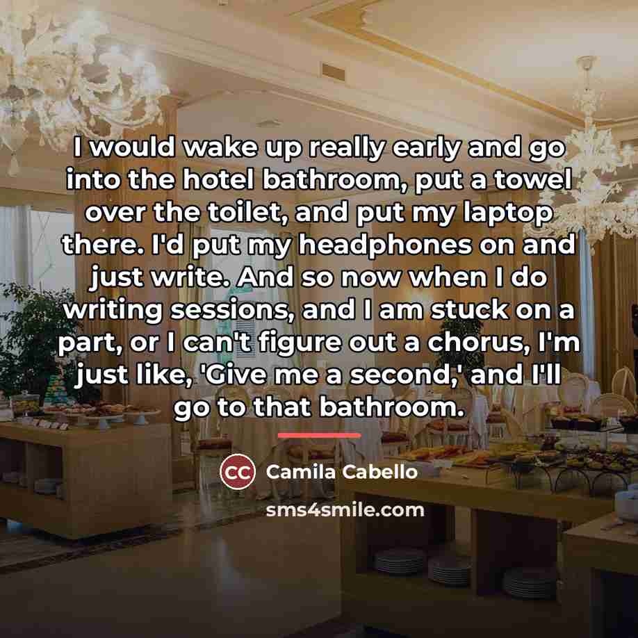 “I would wake up really early and go into the…” quote by Camila Cabello