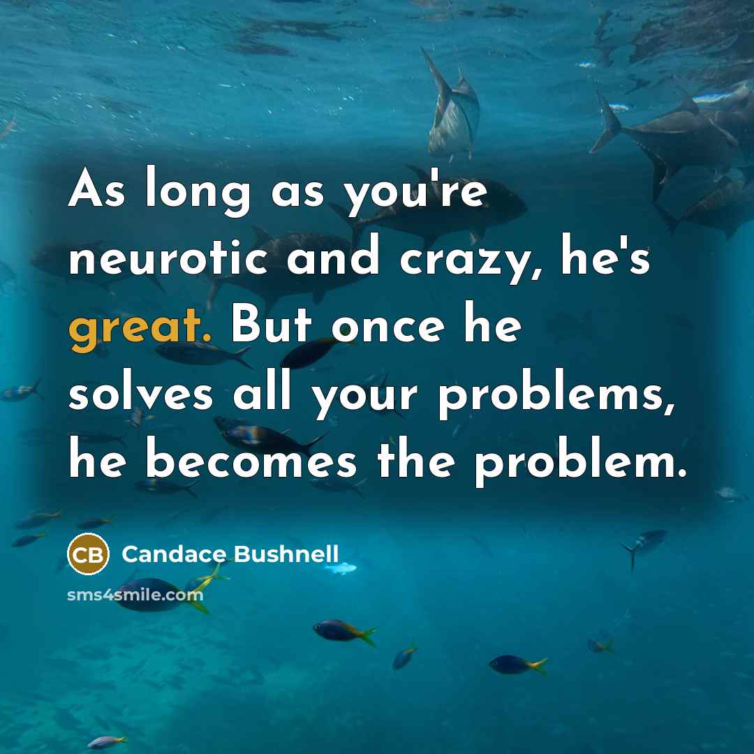 “As long as you're neurotic and crazy, he's great. But…” quote by Candace Bushnell