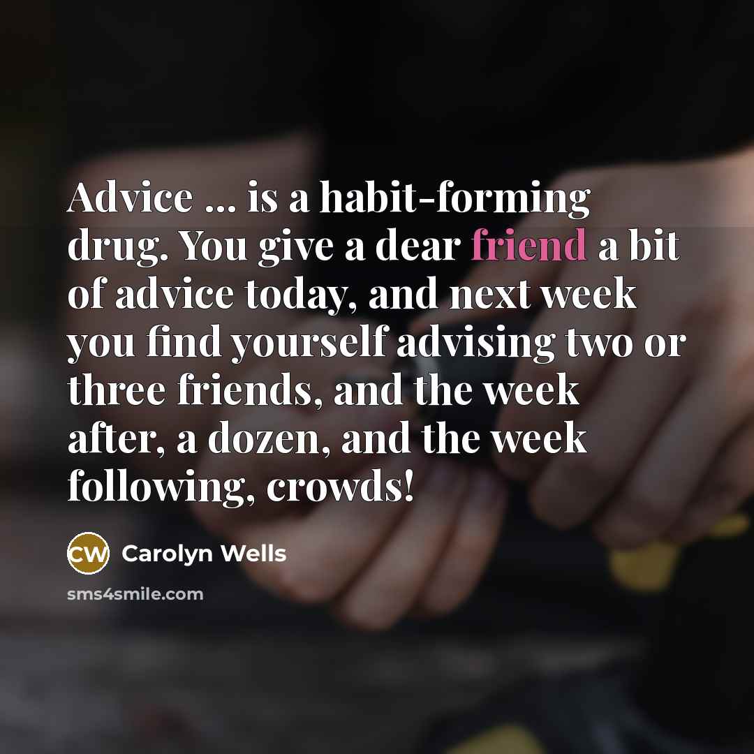 “Advice ... is a habit-forming drug. You give a dear…” quote by Carolyn Wells