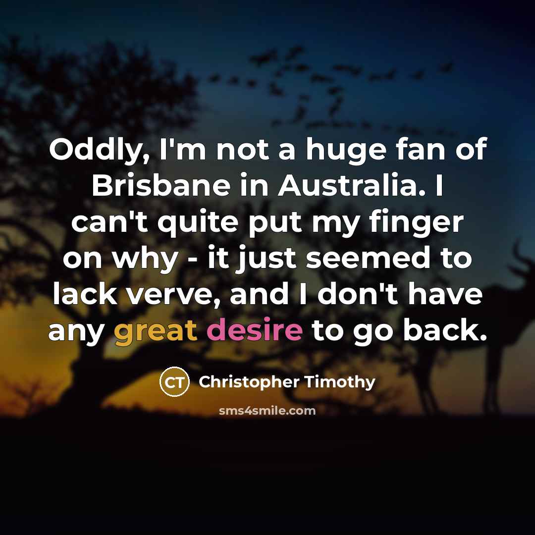“Oddly, I'm not a huge fan of Brisbane in Australia.…” quote by Christopher Timothy