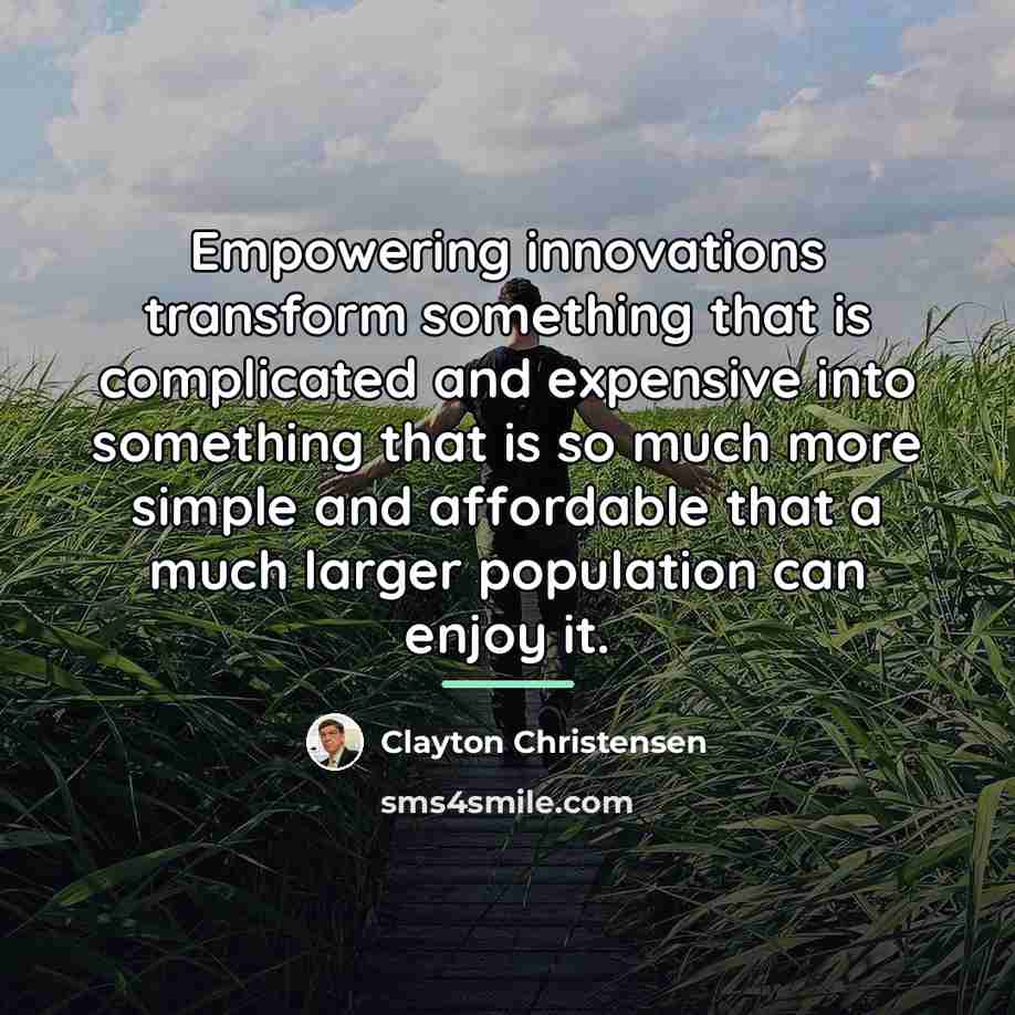 “Empowering innovations transform something that is complicated and expensive into…” quote by Clayton Christensen