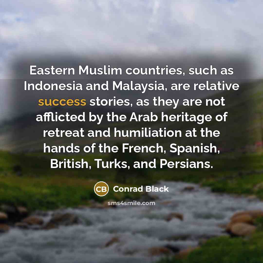 “Eastern Muslim countries, such as Indonesia and Malaysia, are relative…” quote by Conrad Black