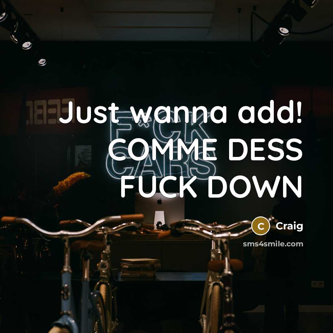 “Just wanna add! COMME DESS FUCK DOWN…” quote by Craig