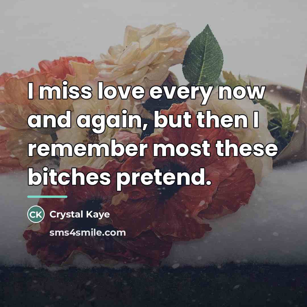 “I miss love every now and again, but then I…” quote by Crystal Kaye