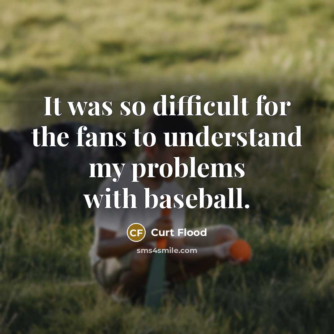 “It was so difficult for the fans to understand my…” quote by Curt Flood