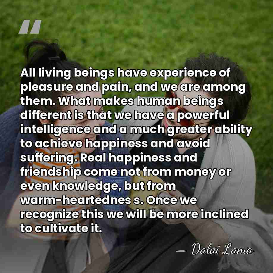 All living beings have experience of pleasure and pain, and we are&hellip; - Dalai Lama