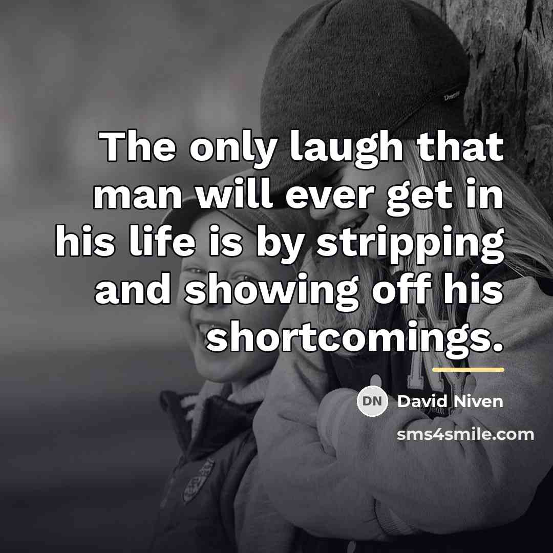 “The only laugh that man will ever get in his…” quote by David Niven