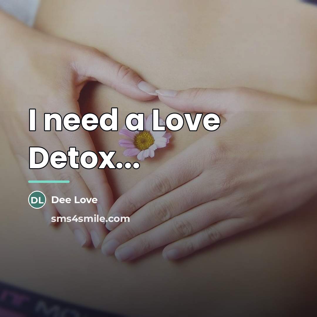 “I need a Love Detox...…” quote by Anonymous