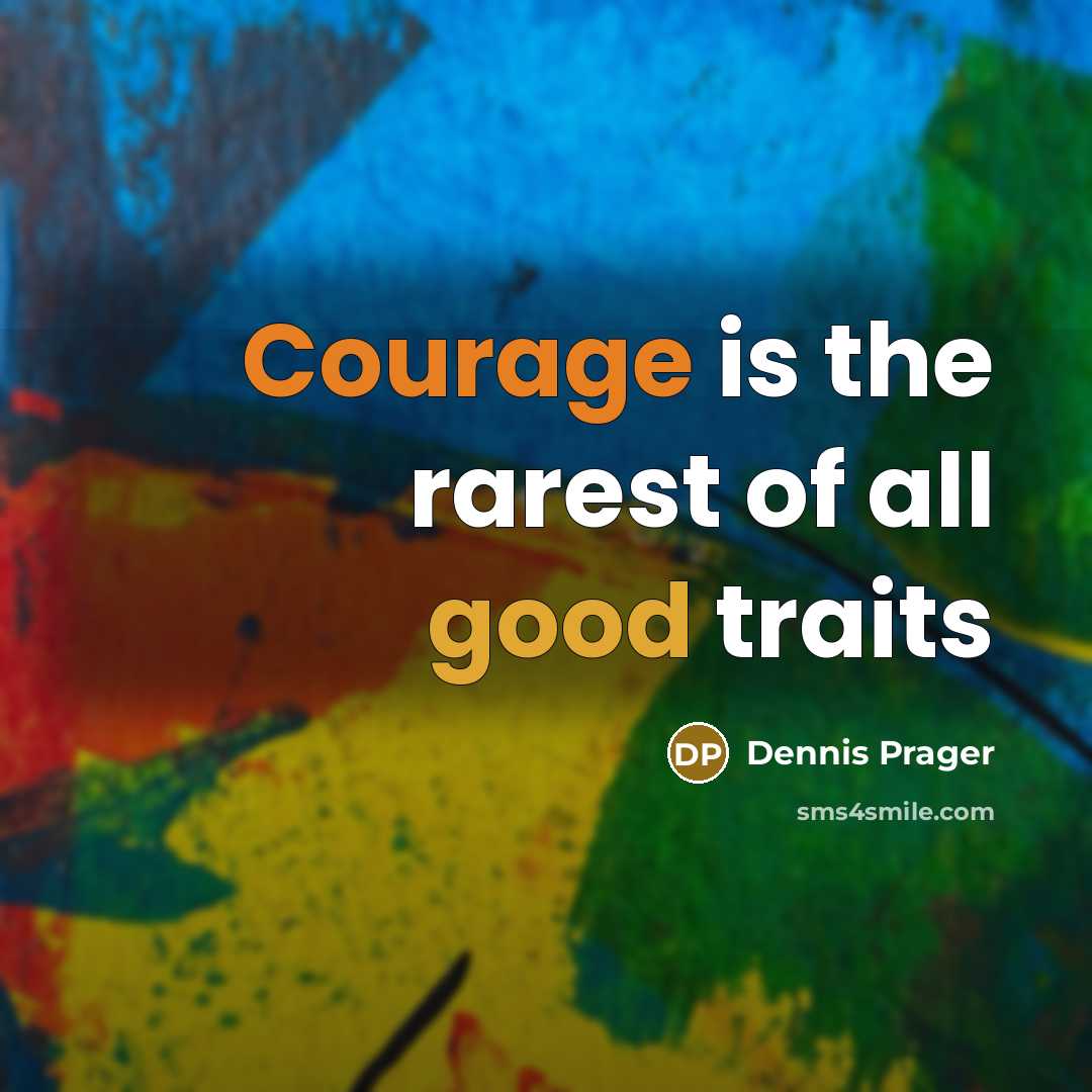 “Courage is the rarest of all good traits…” quote by Dennis Prager