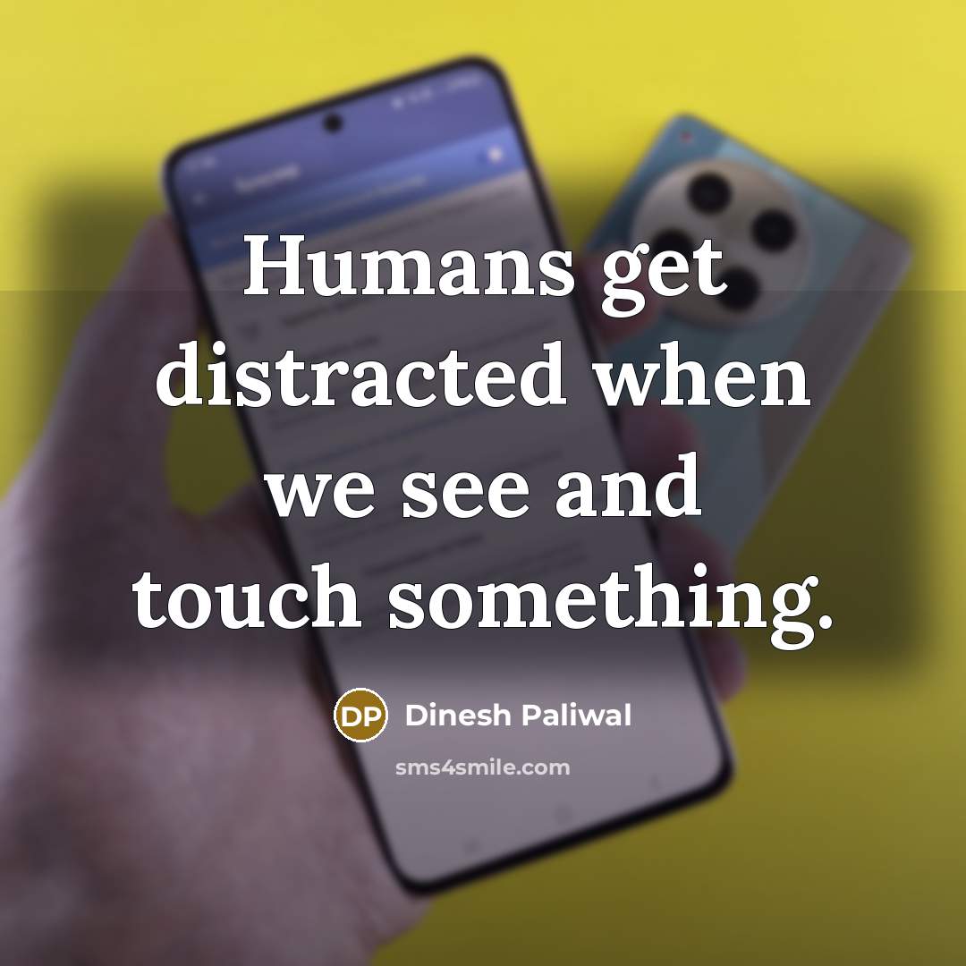 “Humans get distracted when we see and touch something.…” quote by Dinesh Paliwal