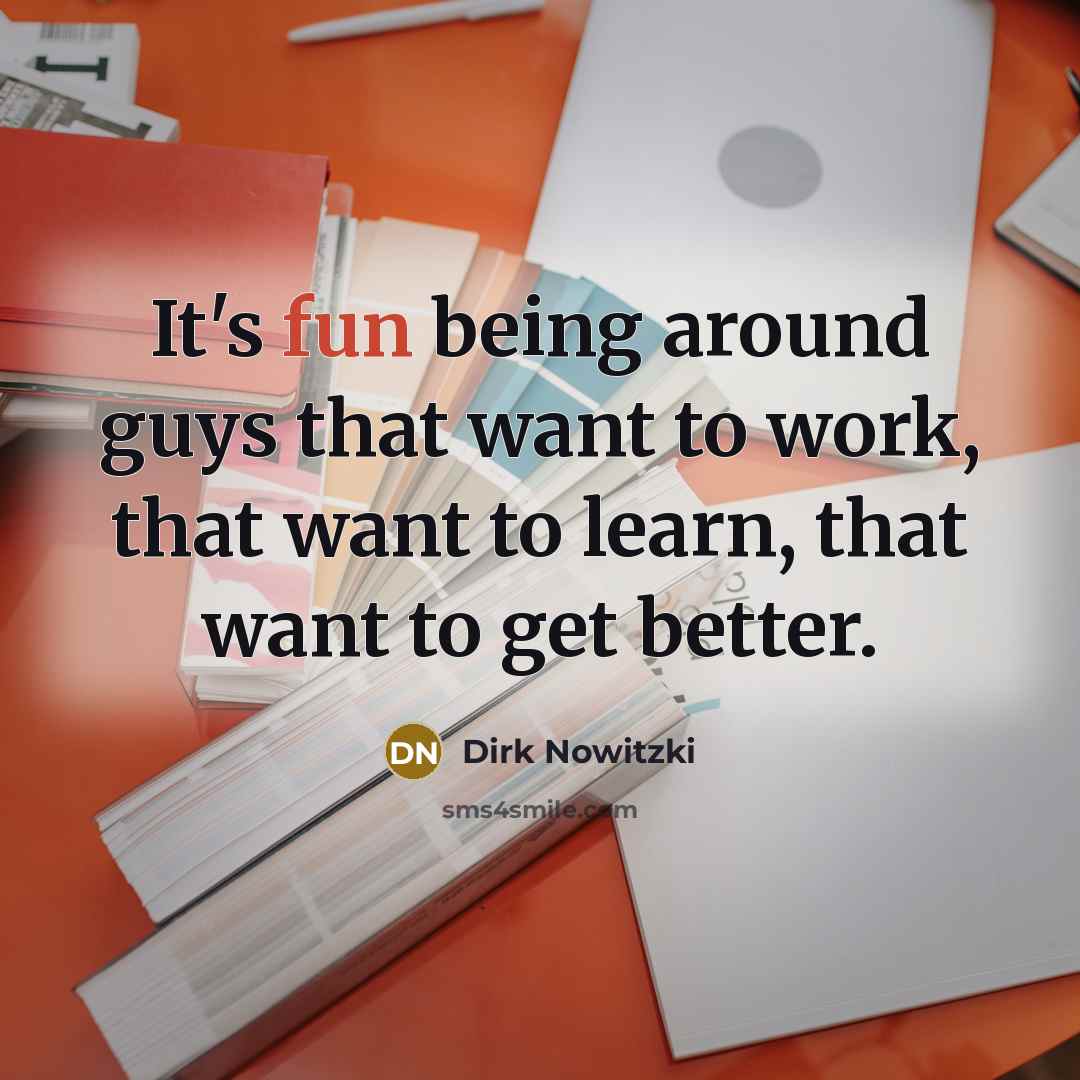 “It's fun being around guys that want to work, that…” quote by Dirk Nowitzki