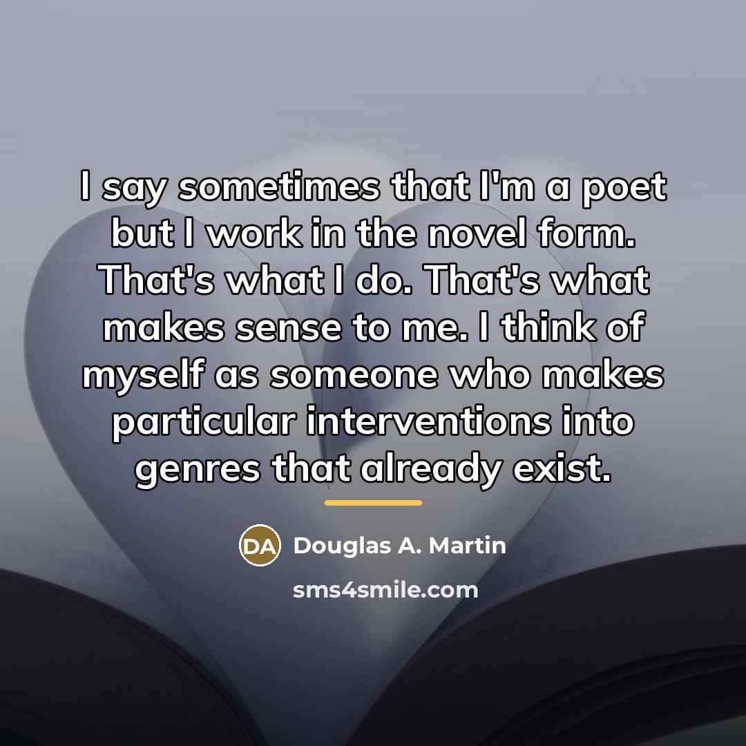 “I say sometimes that I'm a poet but I work…” quote by Douglas A. Martin