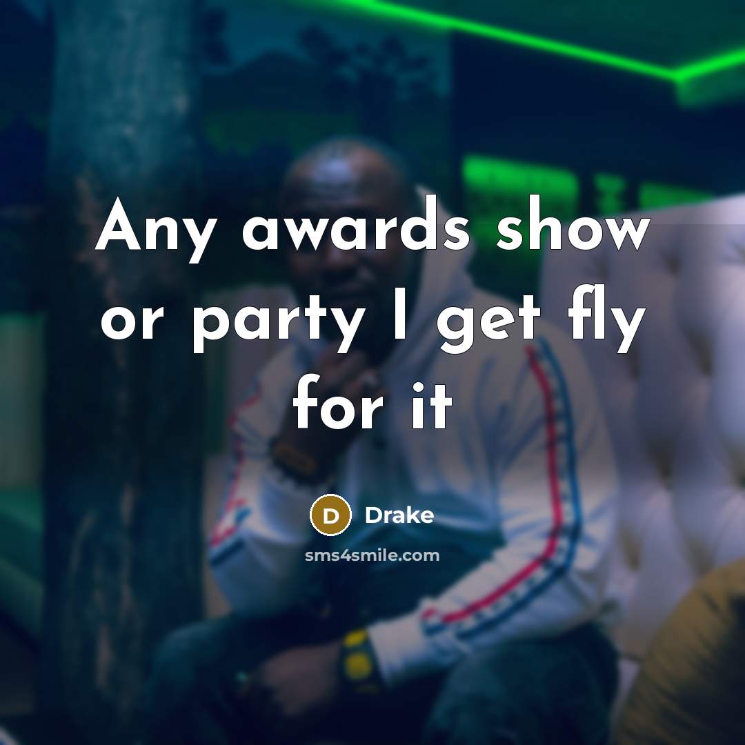 “Any awards show or party I get fly for it…” quote by Drake
