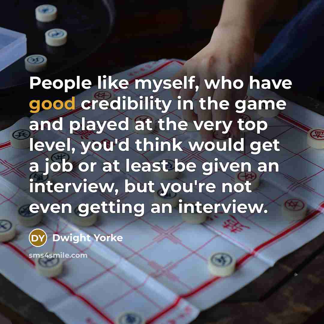 “People like myself, who have good credibility in the game…” quote by Dwight Yorke