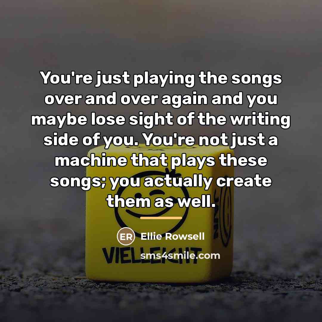 “You're just playing the songs over and over again and…” quote by Ellie Rowsell