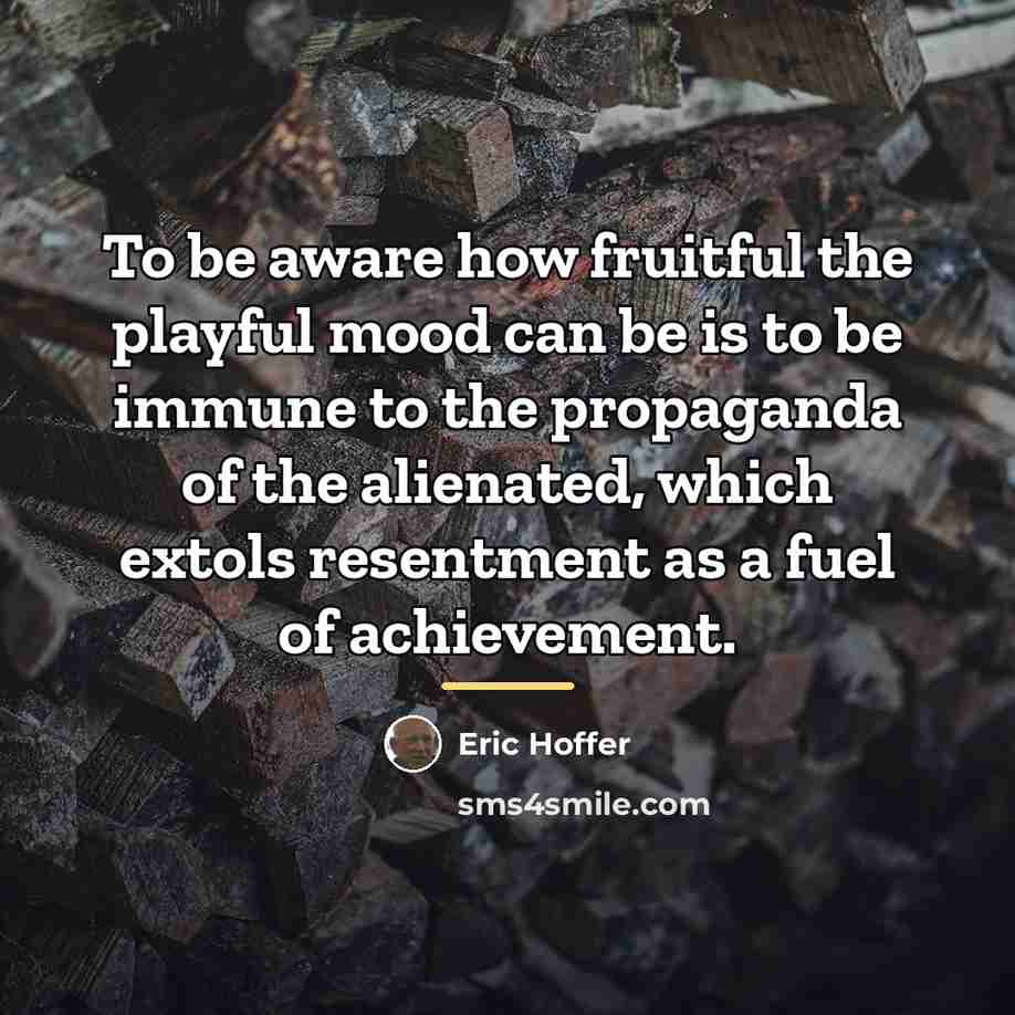 “To be aware how fruitful the playful mood can be…” quote by Eric Hoffer