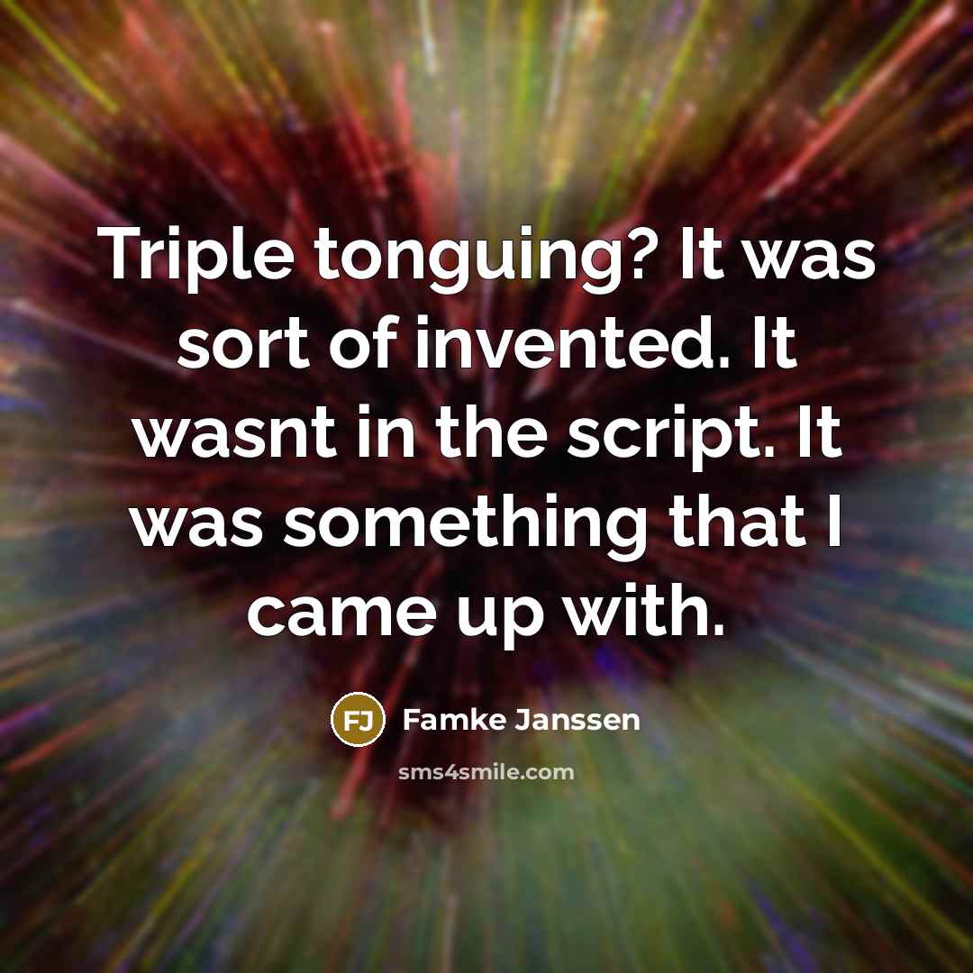 “Triple tonguing? It was sort of invented. It wasnt in…” quote by Famke Janssen