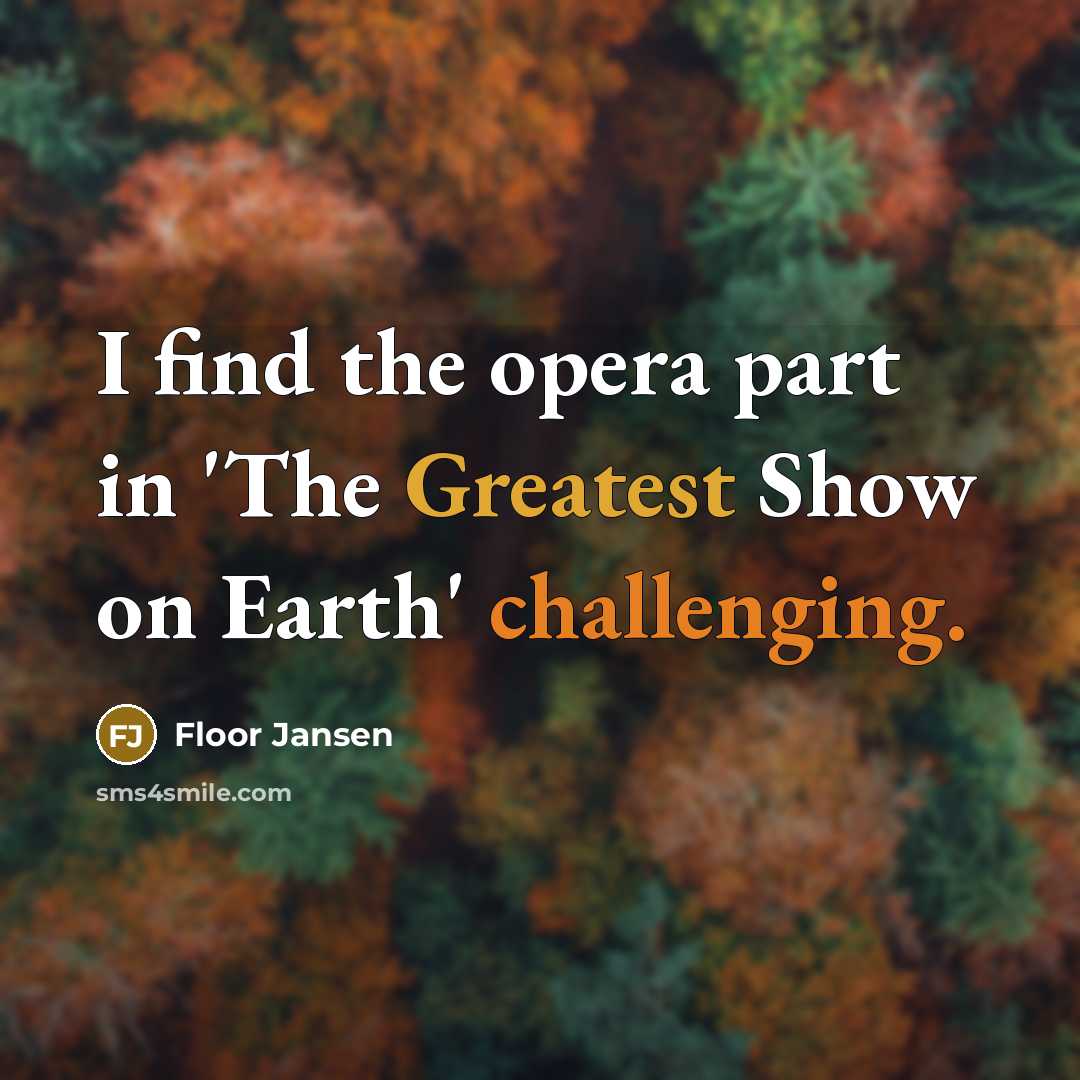 “I find the opera part in 'The Greatest Show on Earth' challenging.” quote by Floor Jansen