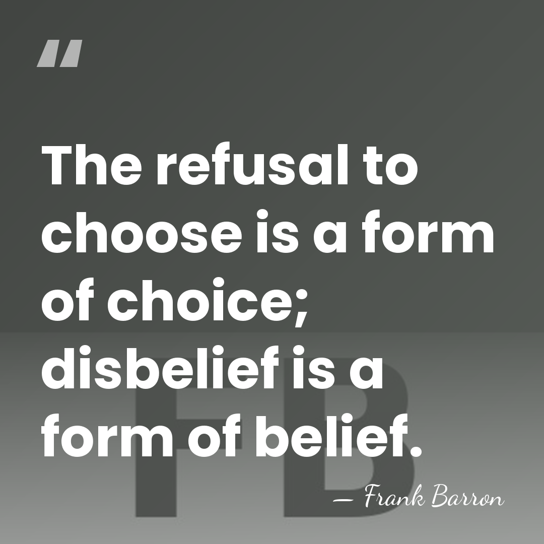 The refusal to choose is a form of choice; disbelief is a&hellip; - Frank Barron