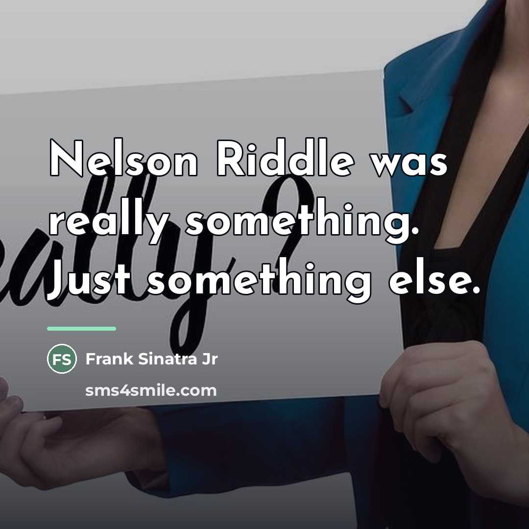 “Nelson Riddle was really something. Just something else.…” quote by Frank Sinatra Jr