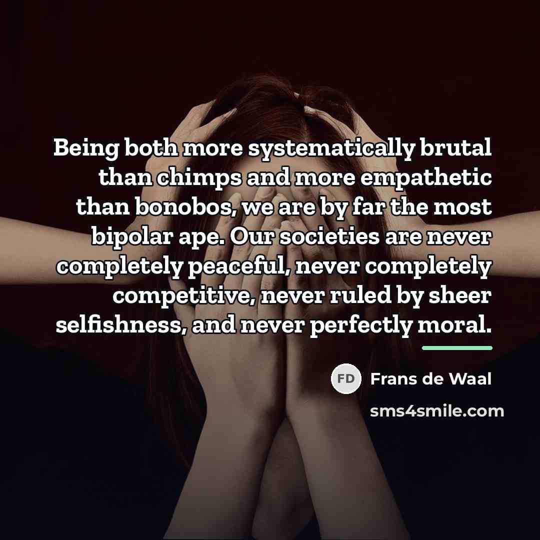 “Being both more systematically brutal than chimps and more empathetic…” quote by Frans de Waal