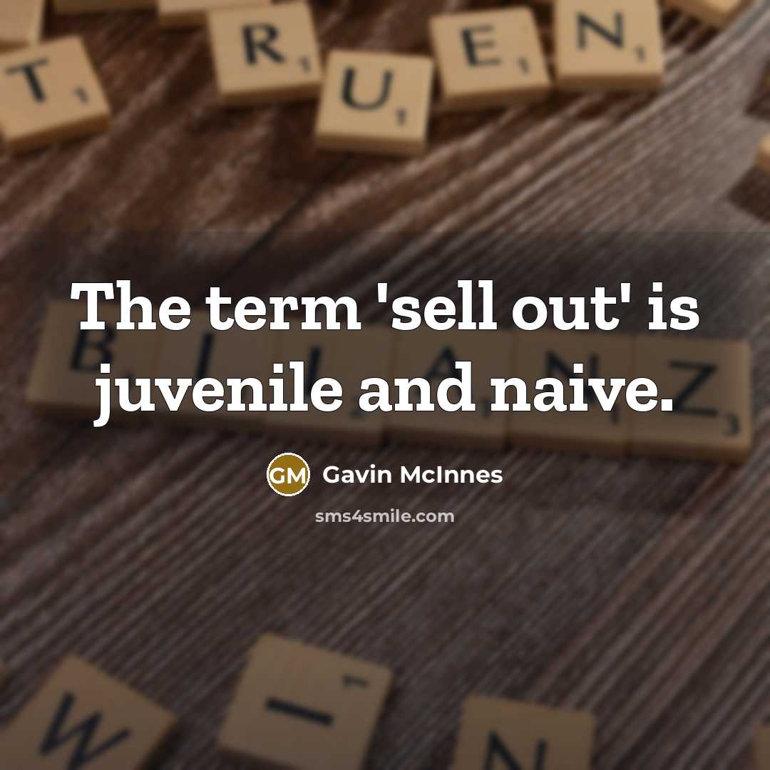 “The term 'sell out' is juvenile and naive.…” quote by Gavin McInnes