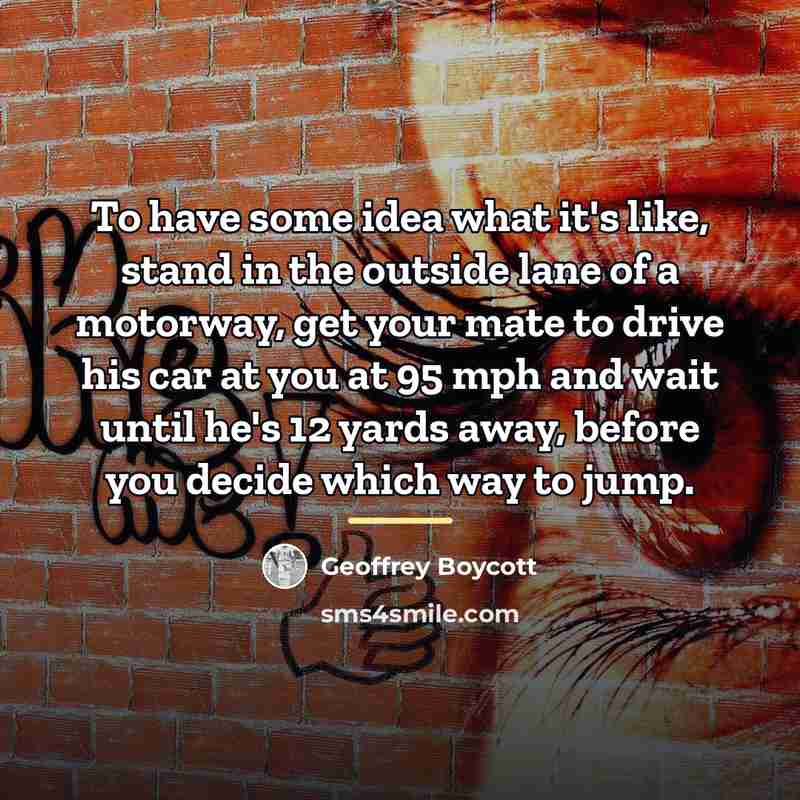 “To have some idea what it's like, stand in the…” quote by Geoffrey Boycott