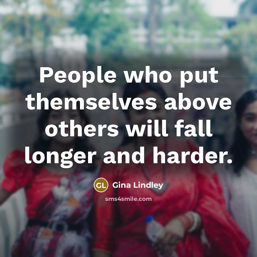 “People who put themselves above others will fall longer and…” quote by Gina Lindley
