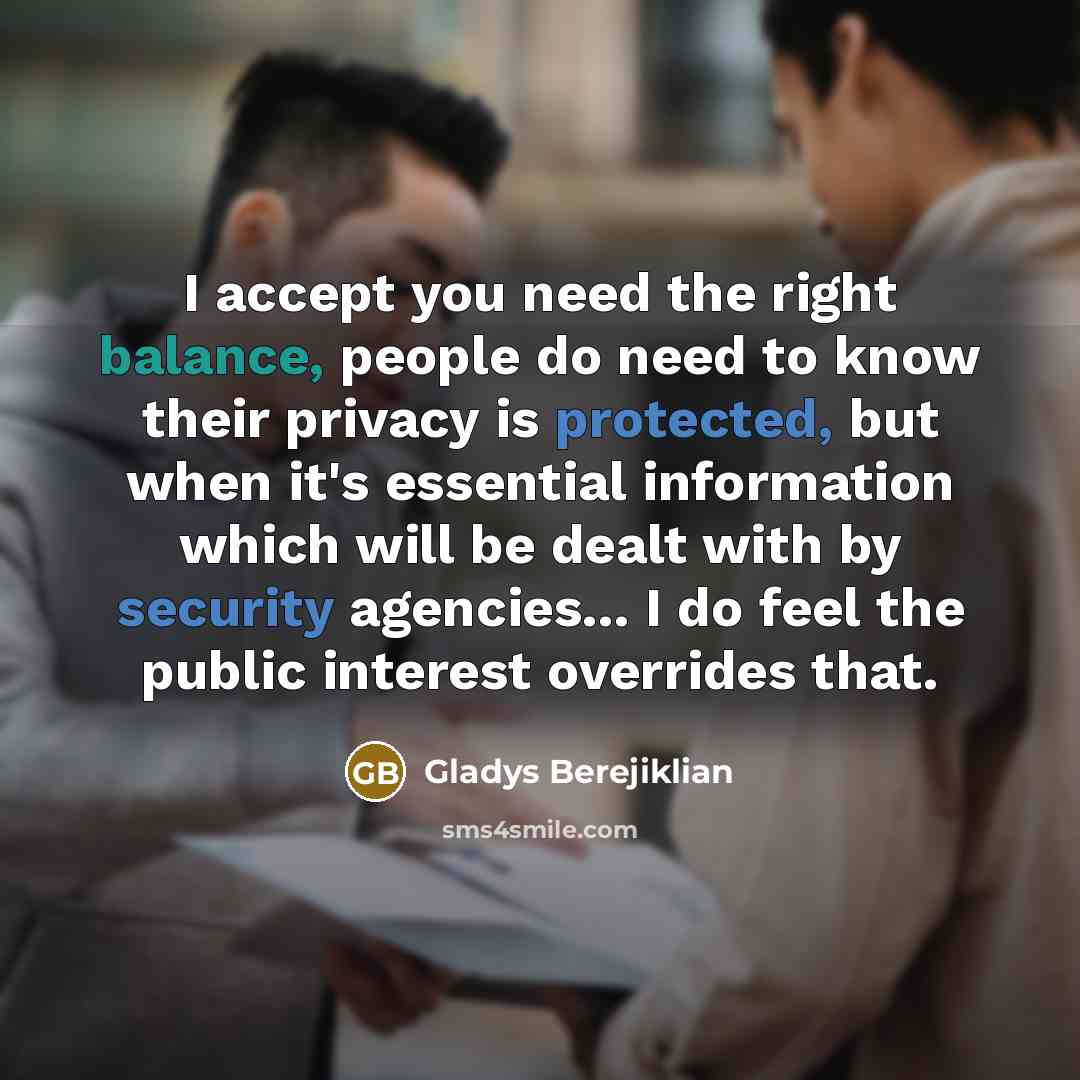 “I accept you need the right balance, people do need…” quote by Gladys Berejiklian