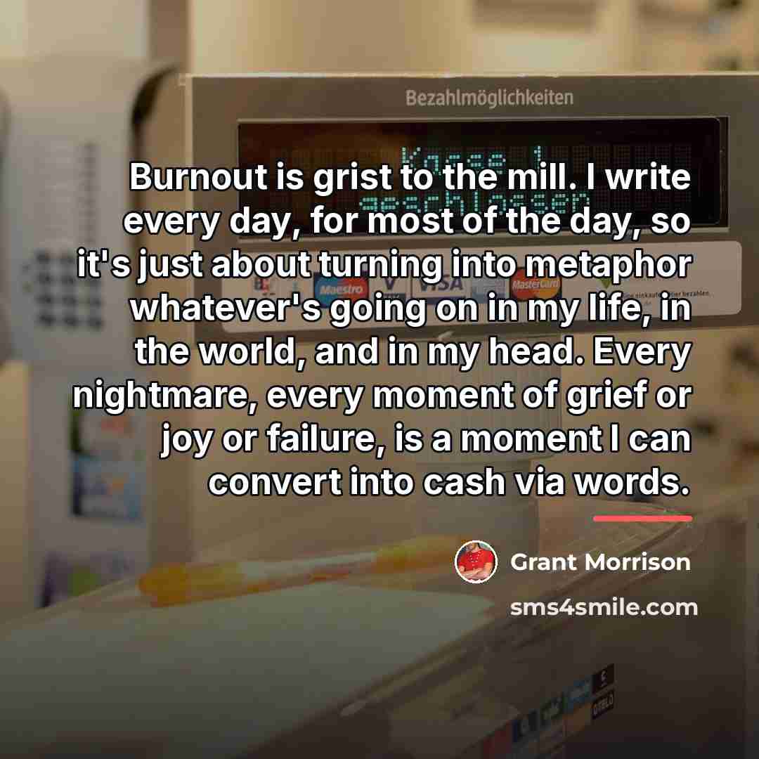 “Burnout is grist to the mill. I write every day,…” quote by Grant Morrison