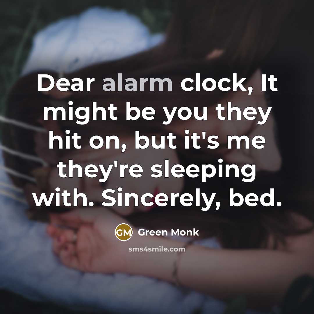 “Dear alarm clock, It might be you they hit on,…” quote by Green Monk
