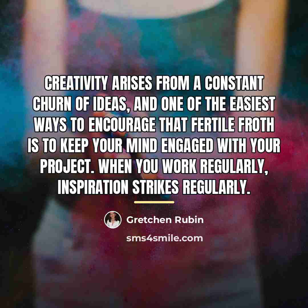 “Creativity arises from a constant churn of ideas, and one…” quote by Gretchen Rubin