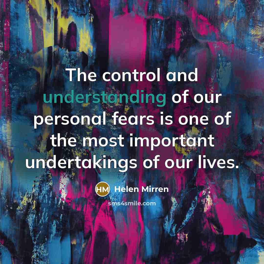 “The control and understanding of our personal fears is one…” quote by Helen Mirren