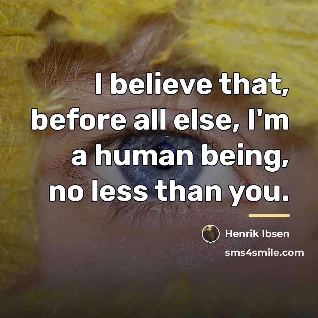 “I believe that, before all else, I'm a human being,…” quote by Henrik Ibsen