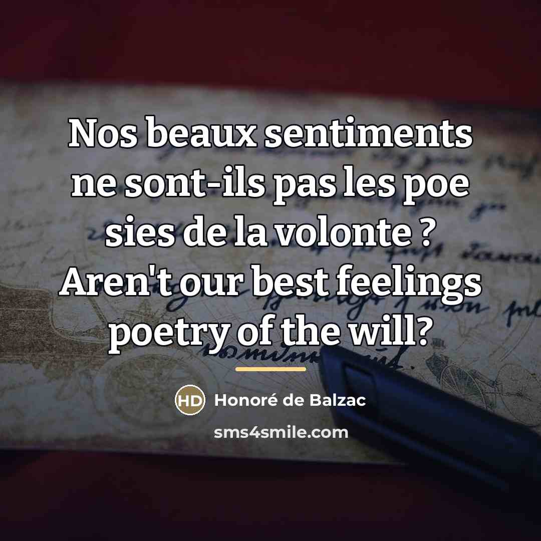 “Nos beaux sentiments ne sont-ils pas les poe sies de…” quote by Honore de Balzac
