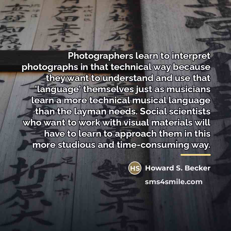 “Photographers learn to interpret photographs in that technical way because…” quote by Howard S. Becker