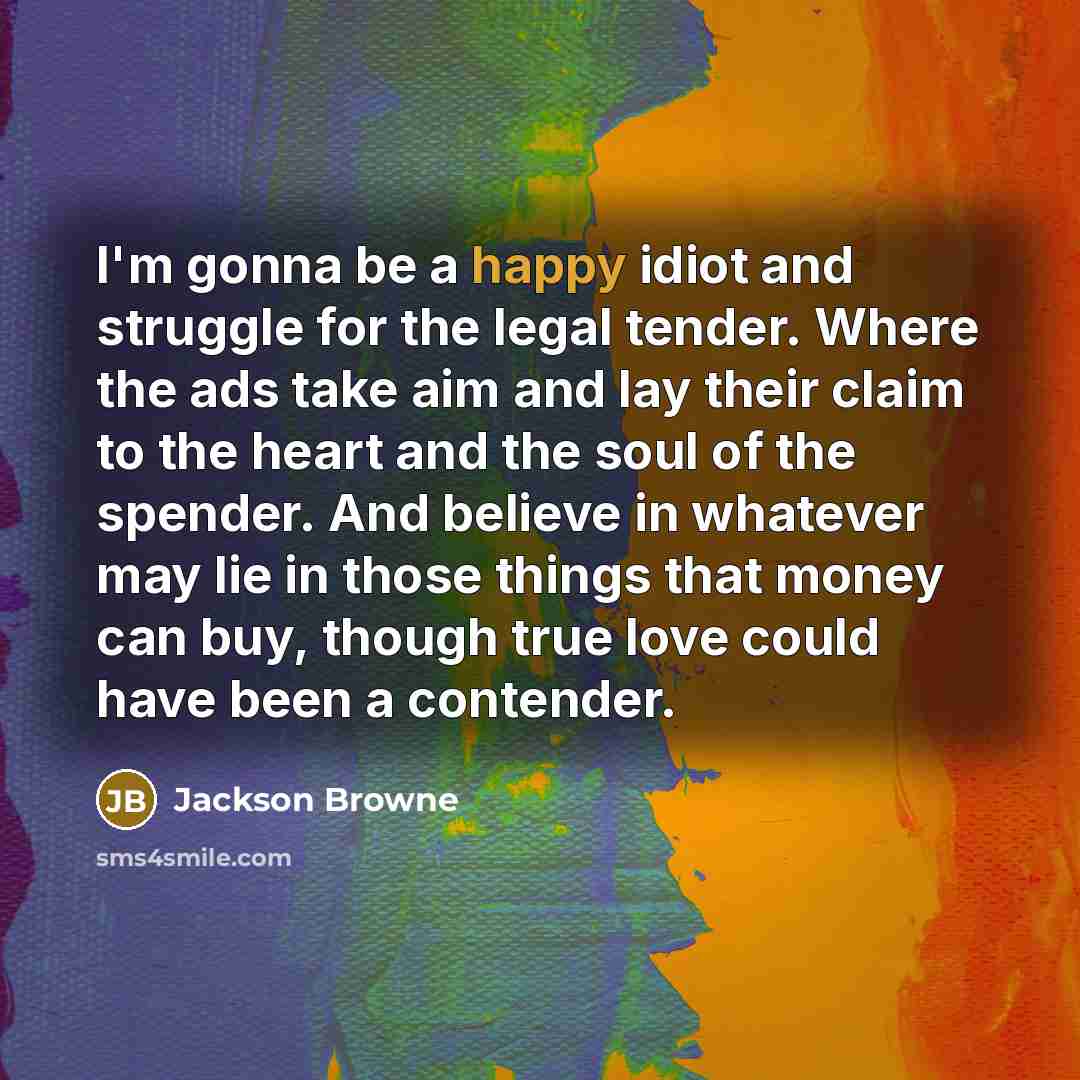 “I'm gonna be a happy idiot and struggle for the…” quote by Jackson Browne