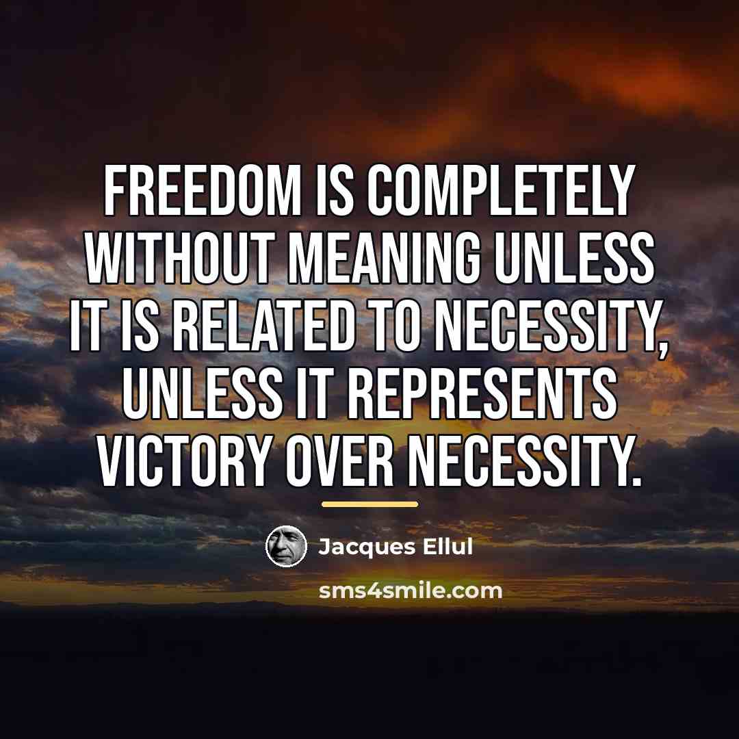 “Freedom is completely without meaning unless it is related to…” quote by Jacques Ellul