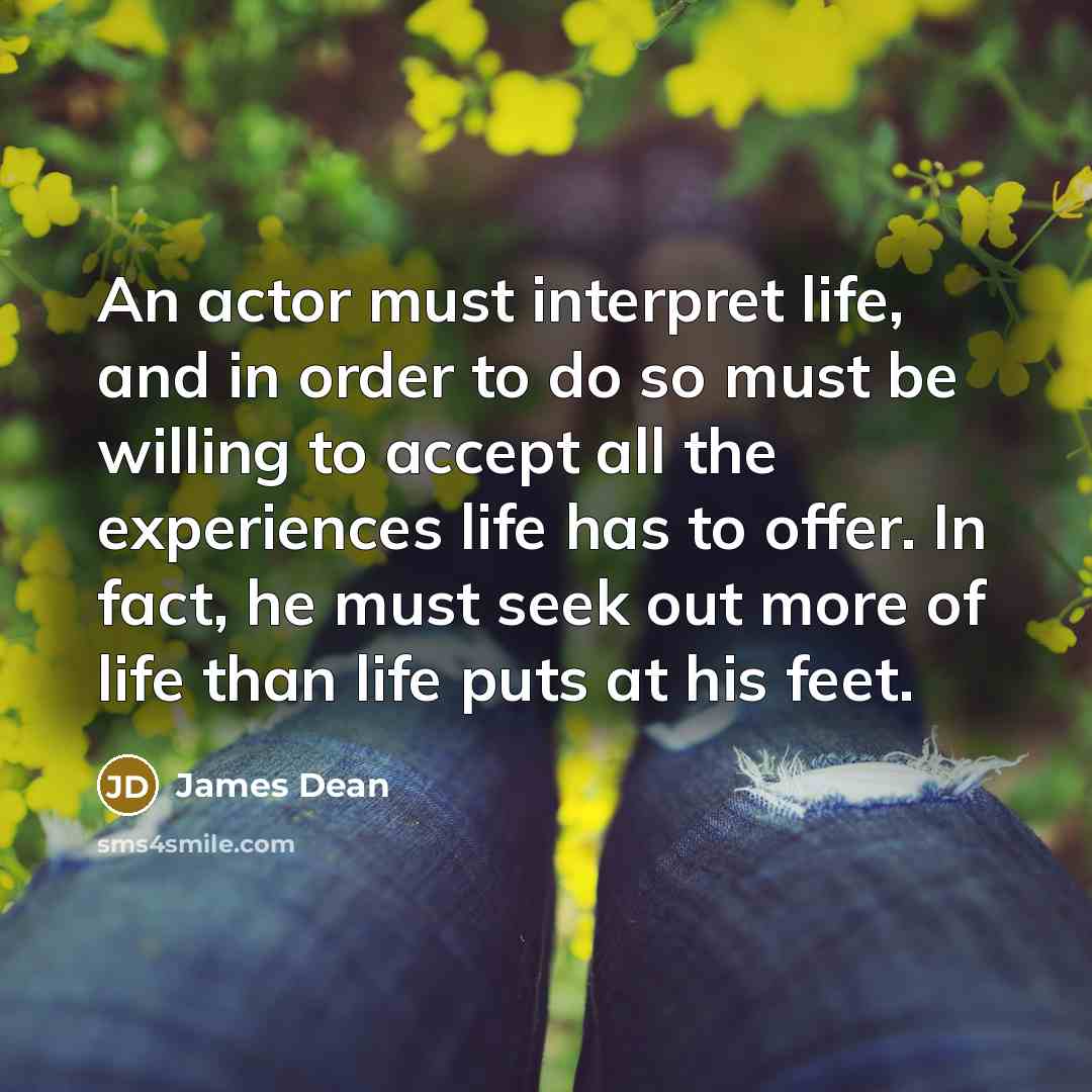 “An actor must interpret life, and in order to do…” quote by James Dean