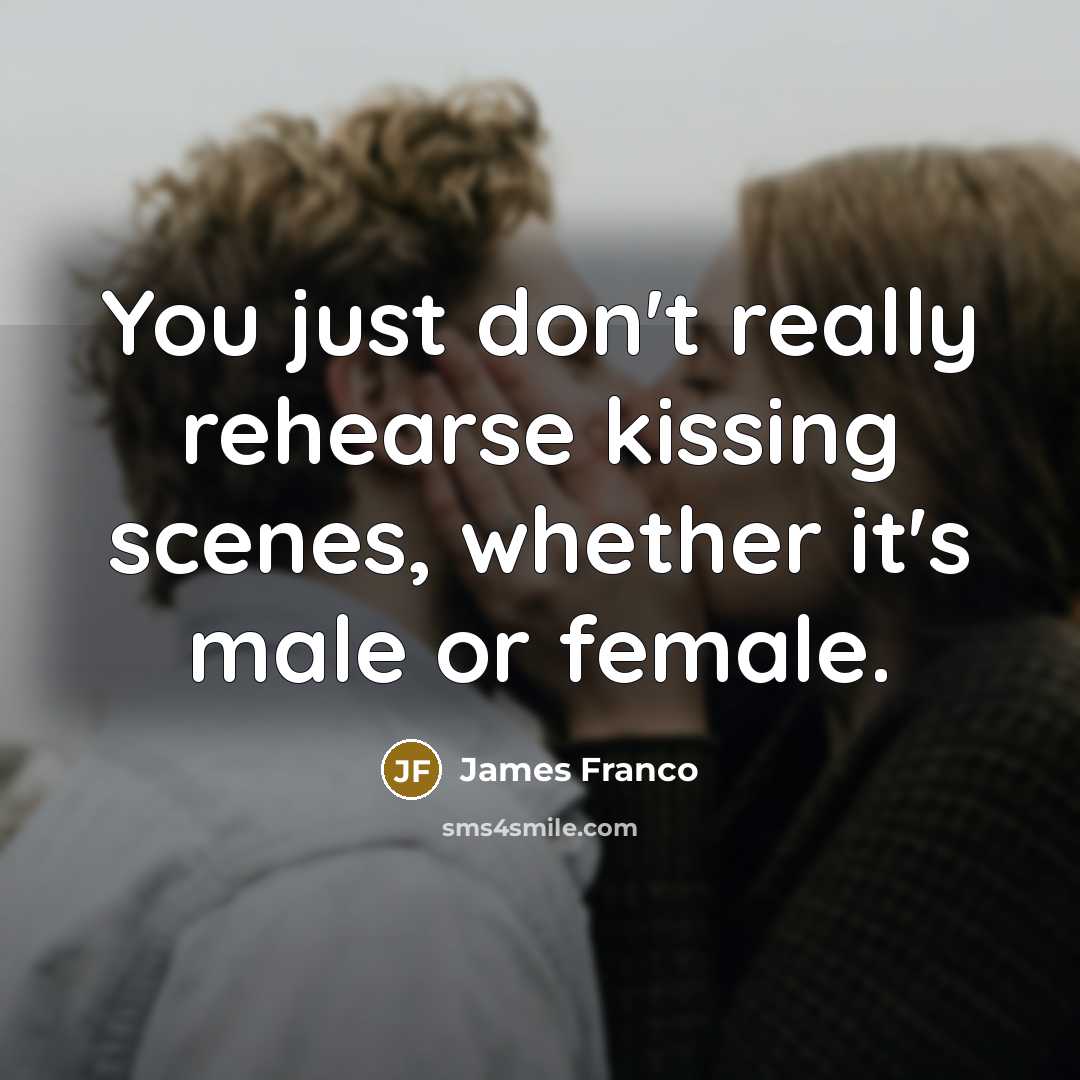 “You just don't really rehearse kissing scenes, whether it's male…” quote by James Franco