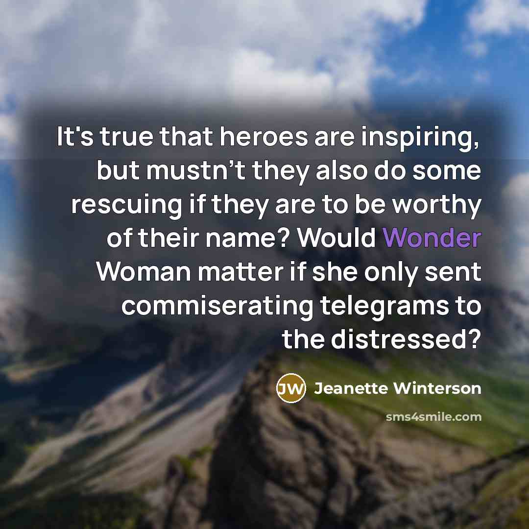 “It's true that heroes are inspiring, but mustn't they also…” quote by Jeanette Winterson