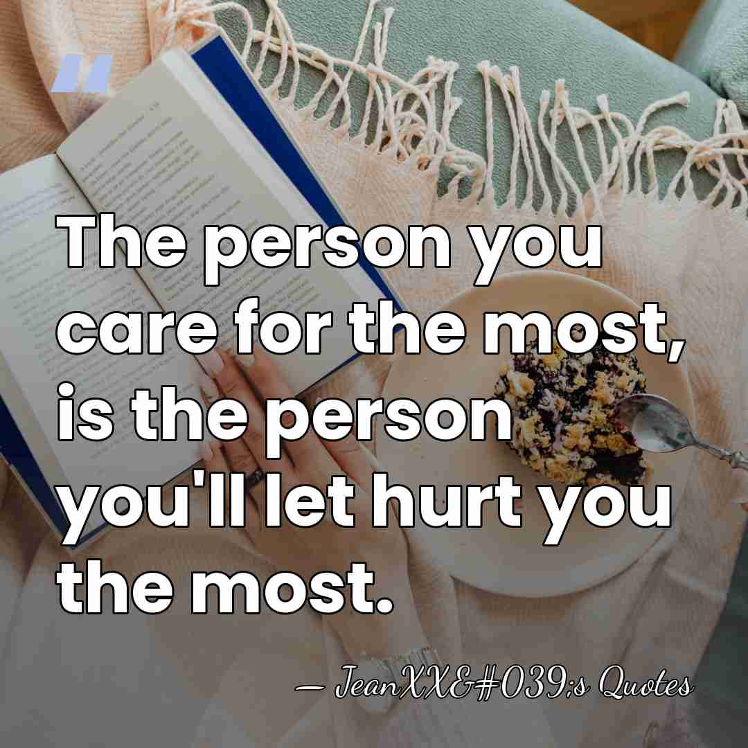 The person you care for the most, is the person you'll let&hellip; - JeanXX's Quotes