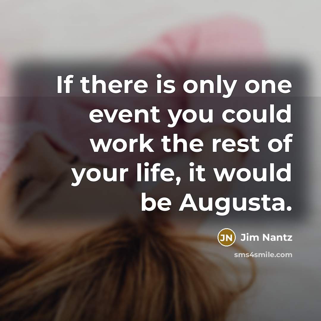 “If there is only one event you could work the rest of your life, it would be Augusta.” quote by Jim Nantz