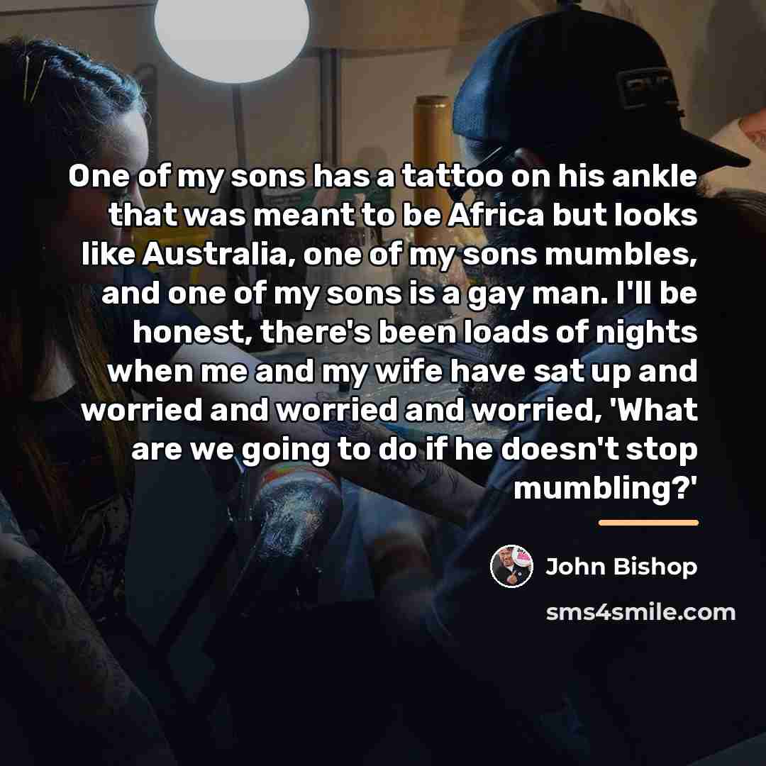 “One of my sons has a tattoo on his ankle…” quote by John Bishop