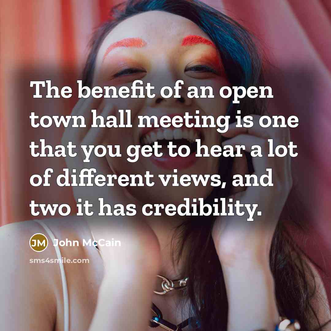 “The benefit of an open town hall meeting is one…” quote by John McCain