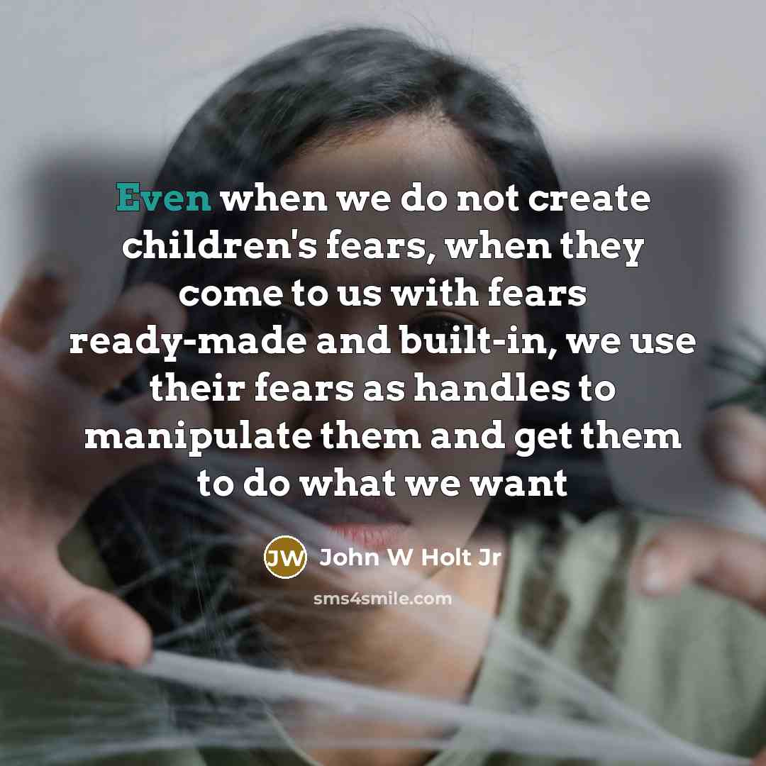 “Even when we do not create children's fears, when they…” quote by John W Holt Jr