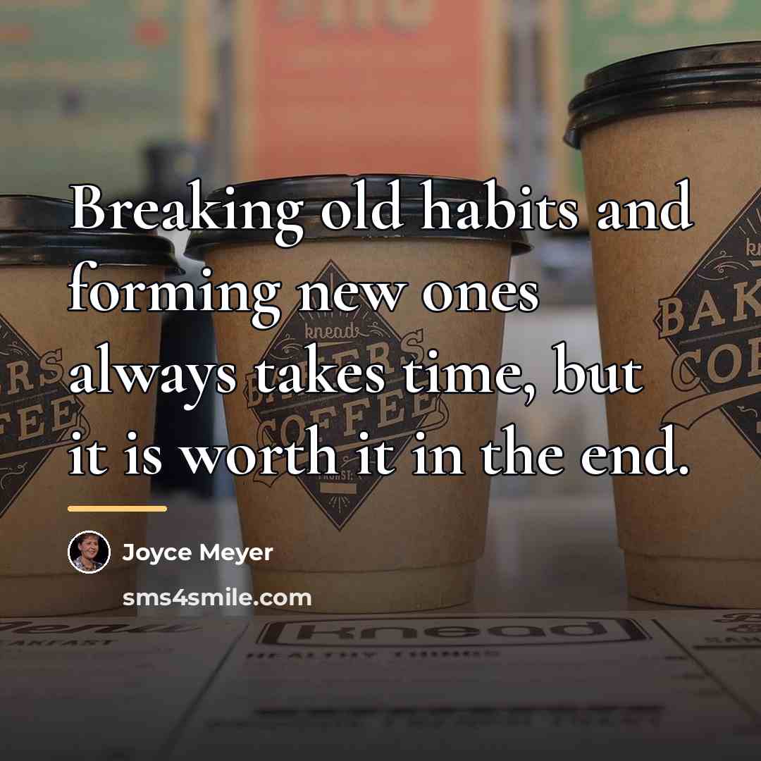 “Breaking old habits and forming new ones always takes time,…” quote by Joyce Meyer