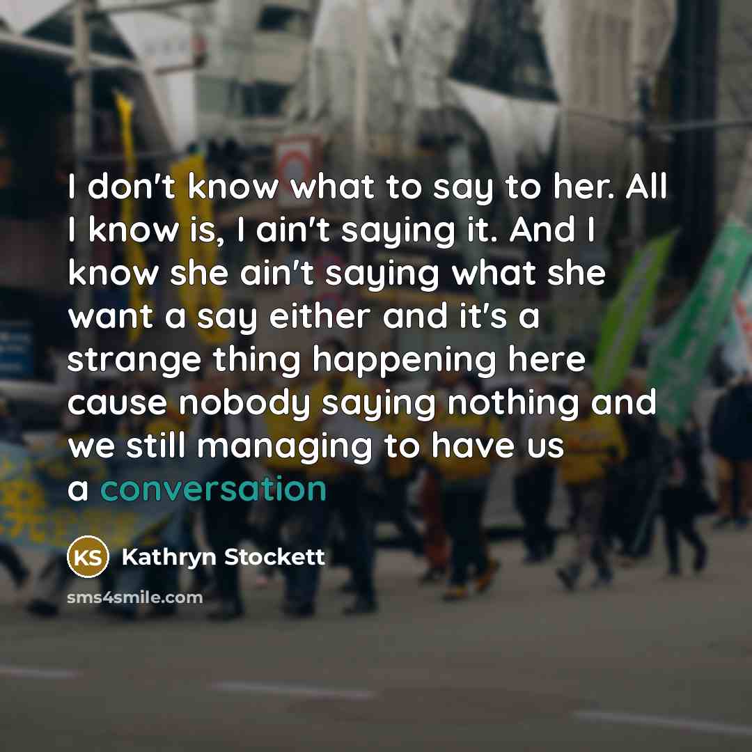 “I don't know what to say to her. All I…” quote by Kathryn Stockett